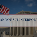 Analysis of INTERPOL’s immunity and the El Omari v. INTERPOL ruling on whether individuals can sue over abusive Red Notices.