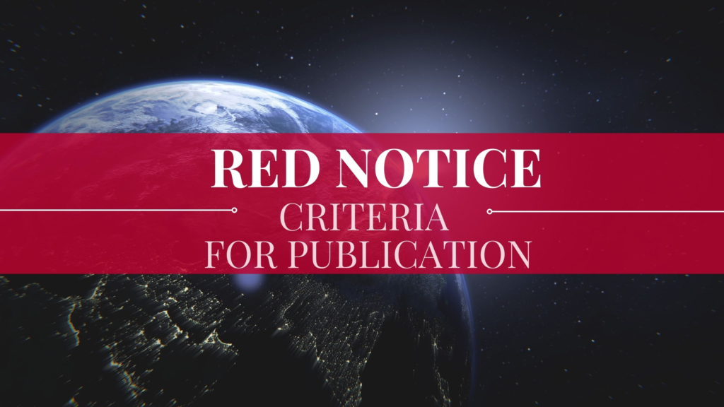 INTERPOL RED NOTICES - CRITERIA FOR PUBLICATION